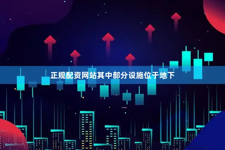 正规配资网站其中部分设施位于地下