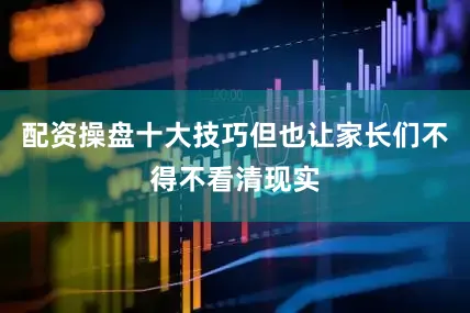 配资操盘十大技巧但也让家长们不得不看清现实