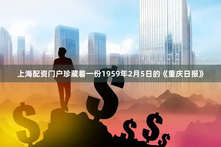 上海配资门户珍藏着一份1959年2月5日的《重庆日报》