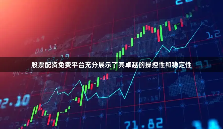 股票配资免费平台充分展示了其卓越的操控性和稳定性