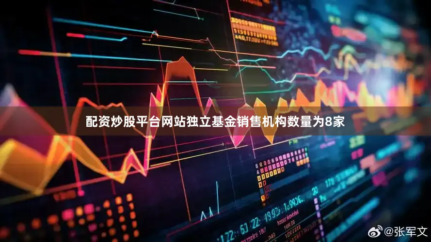配资炒股平台网站独立基金销售机构数量为8家