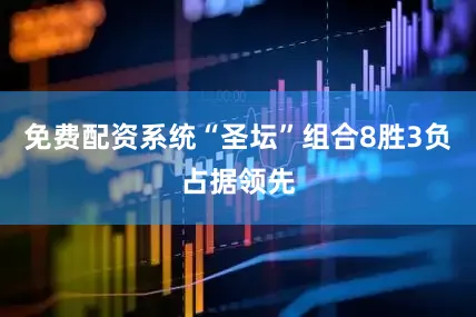 免费配资系统“圣坛”组合8胜3负占据领先