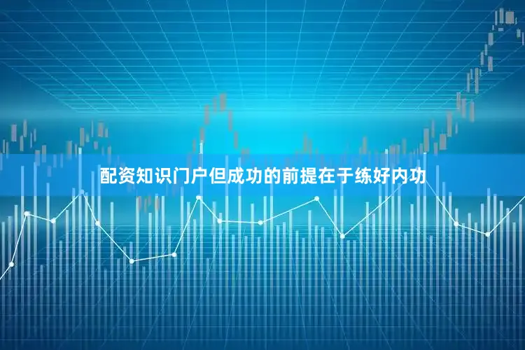 配资知识门户但成功的前提在于练好内功
