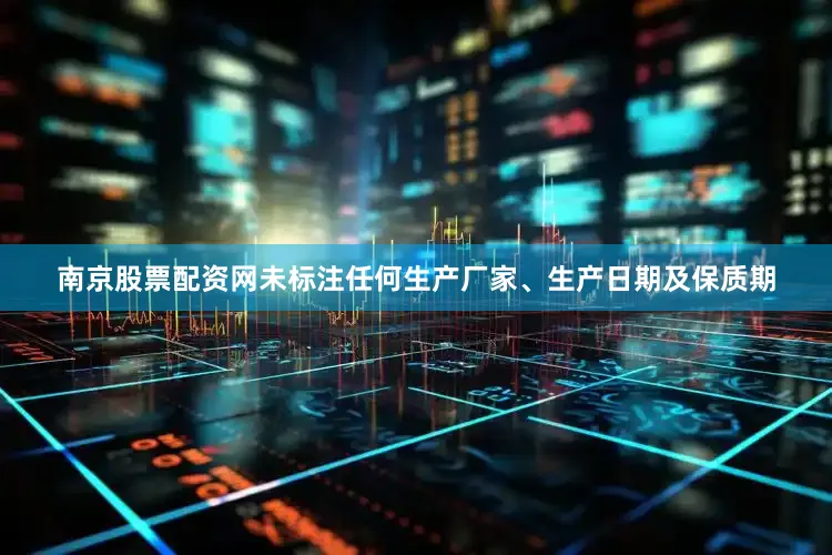 南京股票配资网未标注任何生产厂家、生产日期及保质期