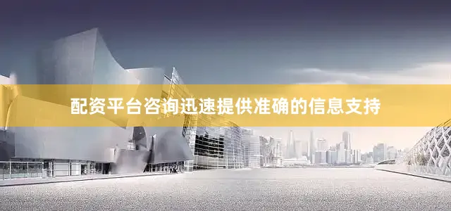 配资平台咨询迅速提供准确的信息支持