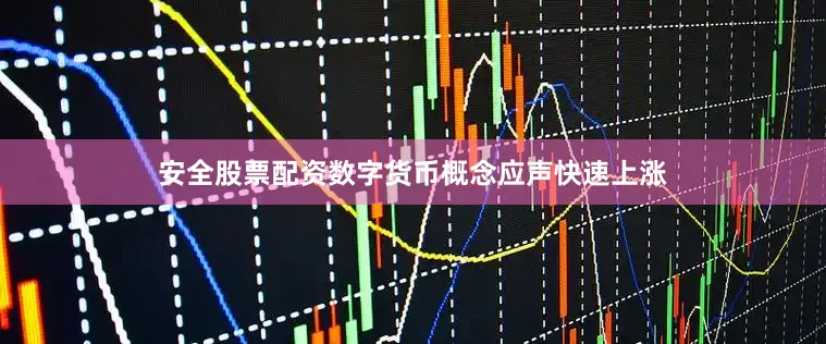 安全股票配资数字货币概念应声快速上涨